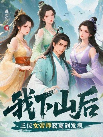 我下山后，三位女帝师寂寞到发疯