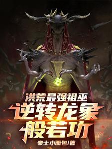 洪荒最强祖巫，逆转龙象般若功
