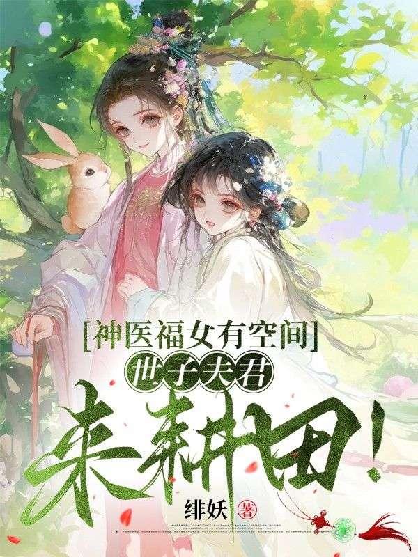 神医福女有空间，世子夫君来耕田！