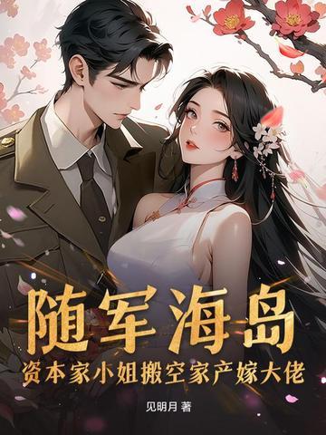 随军海岛！资本家小姐搬空家产嫁大佬