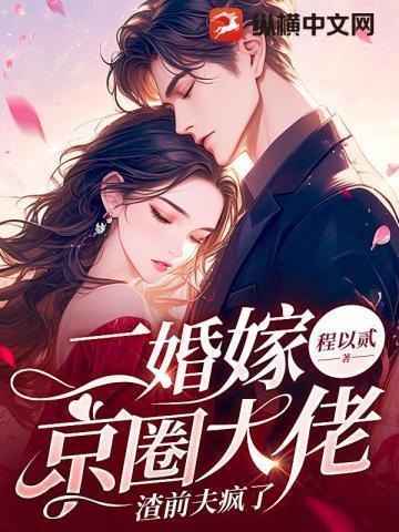 二婚嫁京圈大佬,渣前夫疯了